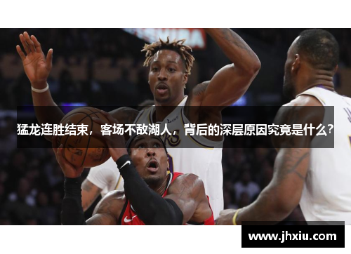 猛龙连胜结束，客场不敌湖人，背后的深层原因究竟是什么？