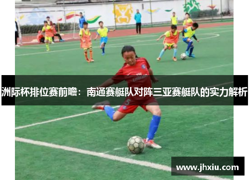 洲际杯排位赛前瞻：南通赛艇队对阵三亚赛艇队的实力解析